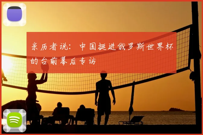 亲历者说：中国挺进俄罗斯世界杯的台前幕后专访