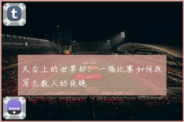 天台上的世界杯:一场比赛如何改写无数人的夜晚