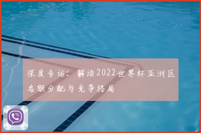深度专访：解读2022世界杯亚洲区名额分配与竞争格局