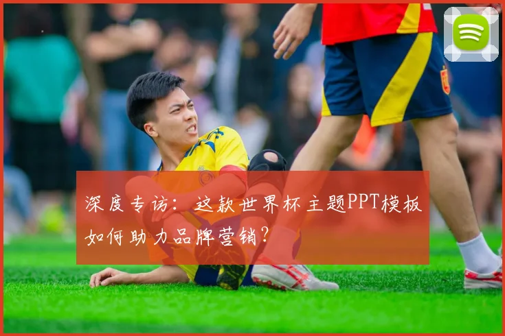 深度专访：这款世界杯主题PPT模板如何助力品牌营销？