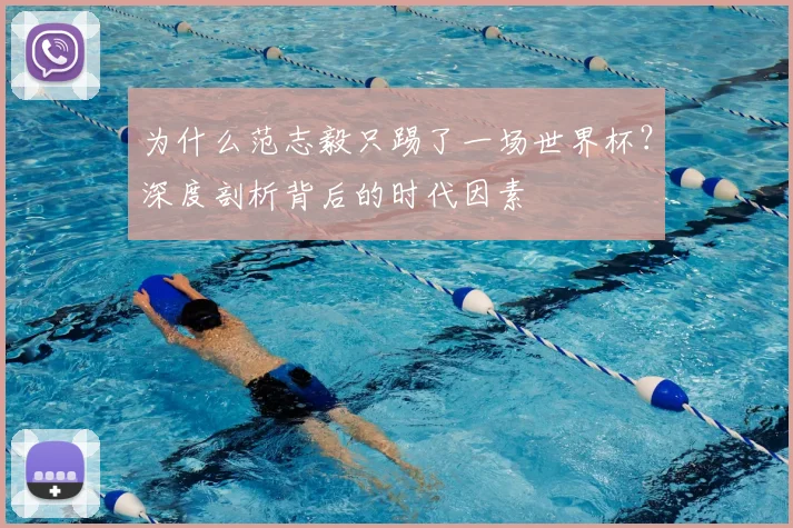 为什么范志毅只踢了一场世界杯?深度剖析背后的时代因素