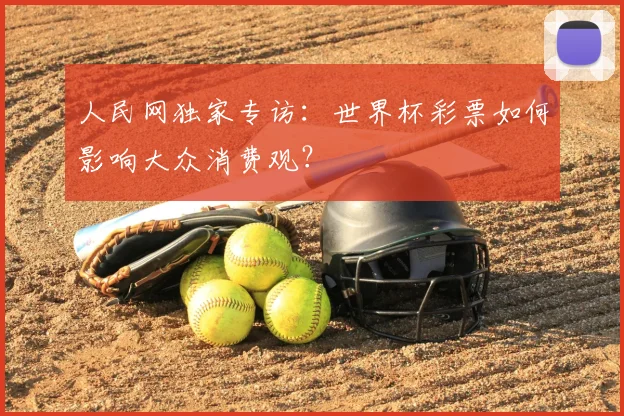 人民网独家专访：世界杯彩票如何影响大众消费观？